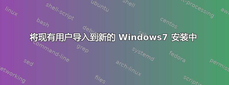 将现有用户导入到新的 Windows7 安装中