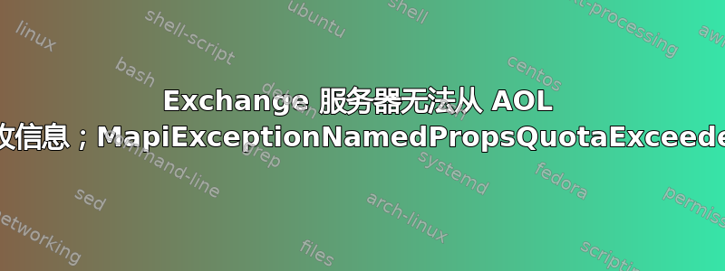 Exchange 服务器无法从 AOL 接收信息；MapiExceptionNamedPropsQuotaExceeded