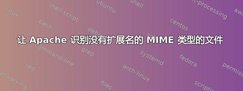 让 Apache 识别没有扩展名的 MIME 类型的文件