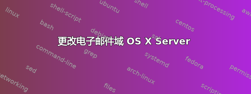 更改电子邮件域 OS X Server