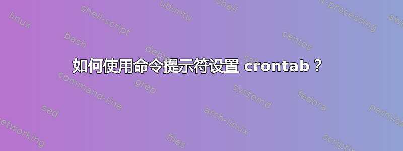 如何使用命令提示符设置 crontab？