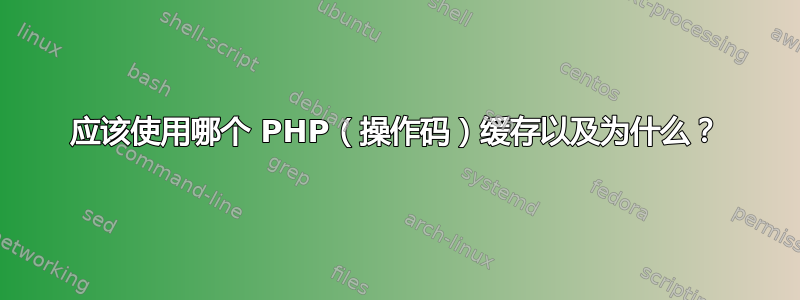 应该使用哪个 PHP（操作码）缓存以及为什么？