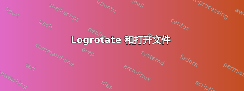 Logrotate 和打开文件