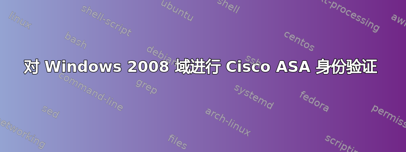 对 Windows 2008 域进行 Cisco ASA 身份验证