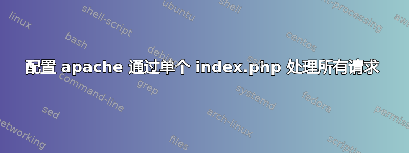 配置 apache 通过单个 index.php 处理所有请求