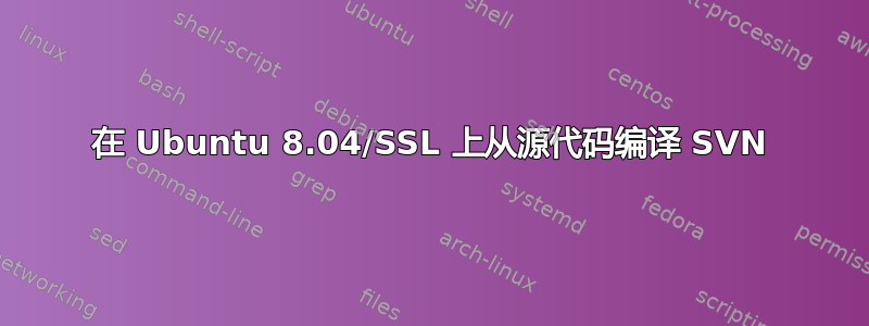 在 Ubuntu 8.04/SSL 上从源代码编译 SVN