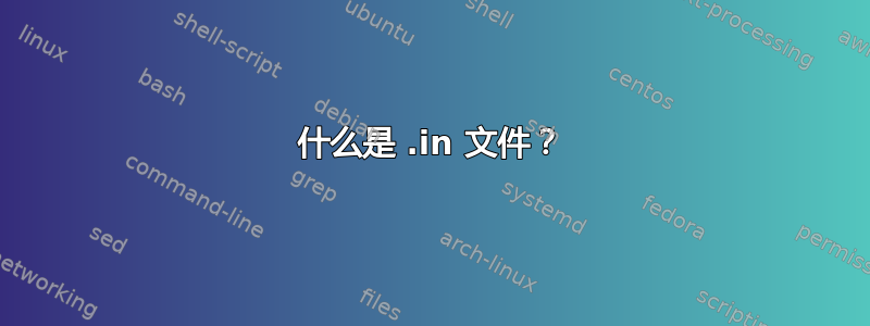 什么是 .in 文件？