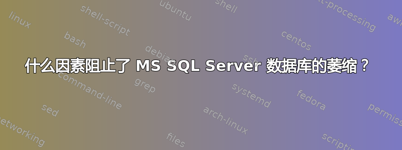 什么因素阻止了 MS SQL Server 数据库的萎缩？