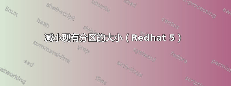 减小现有分区的大小（Redhat 5）