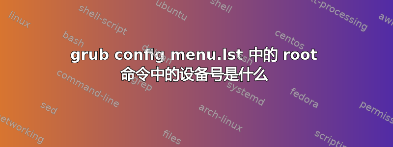 grub config menu.lst 中的 root 命令中的设备号是什么