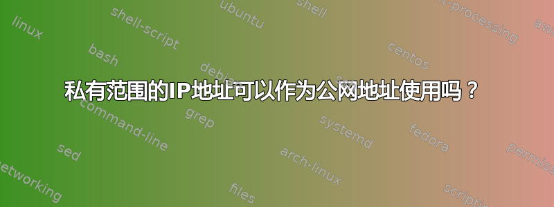 私有范围的IP地址可以作为公网地址使用吗？