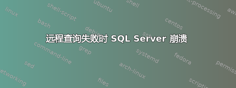 远程查询失败时 SQL Server 崩溃