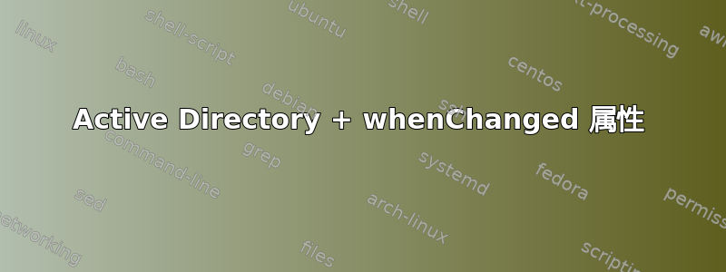 Active Directory + whenChanged 属性