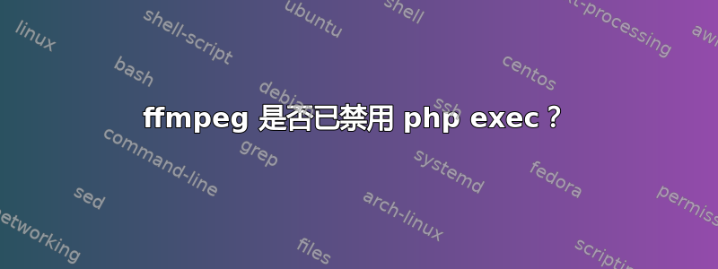 ffmpeg 是否已禁用 php exec？