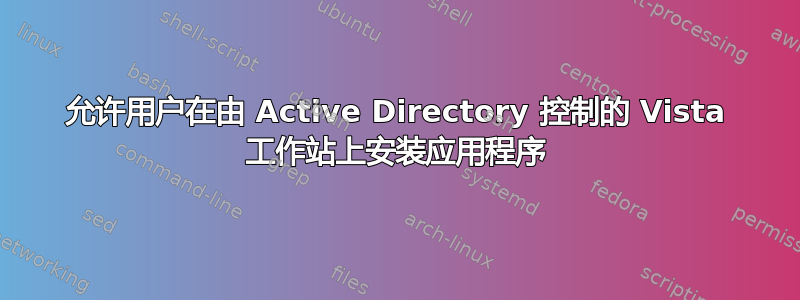 允许用户在由 Active Directory 控制的 Vista 工作站上安装应用程序