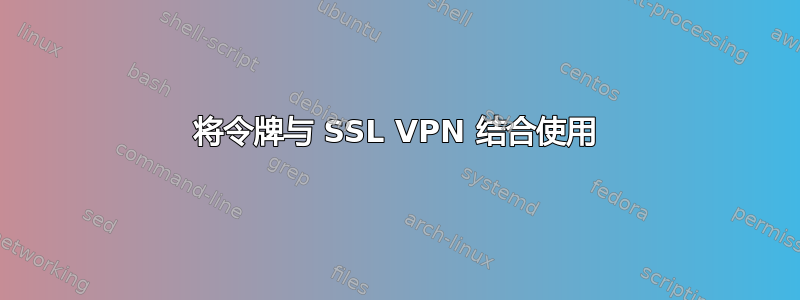 将令牌与 SSL VPN 结合使用