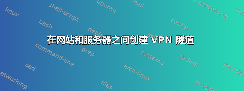 在网站和服务器之间创建 VPN 隧道