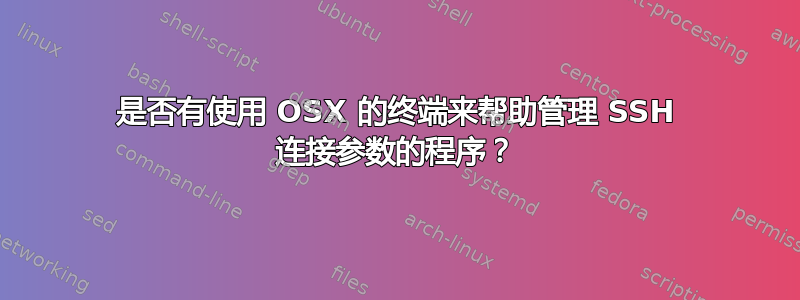 是否有使用 OSX 的终端来帮助管理 SSH 连接参数的程序？