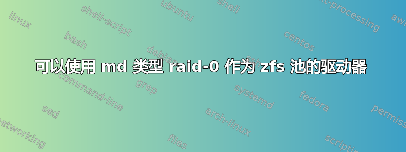 可以使用 md 类型 raid-0 作为 zfs 池的驱动器