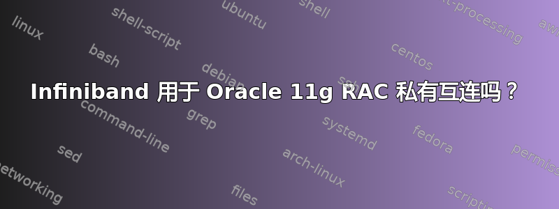 Infiniband 用于 Oracle 11g RAC 私有互连吗？