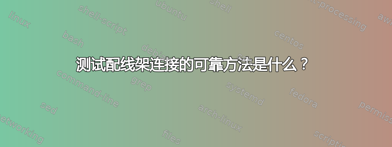 测试配线架连接的可靠方法是什么？