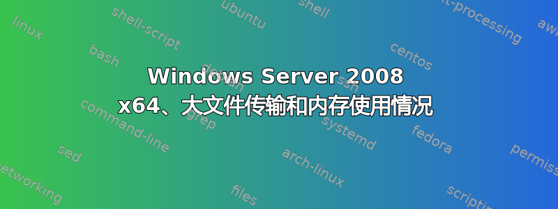 Windows Server 2008 x64、大文件传输和内存使用情况