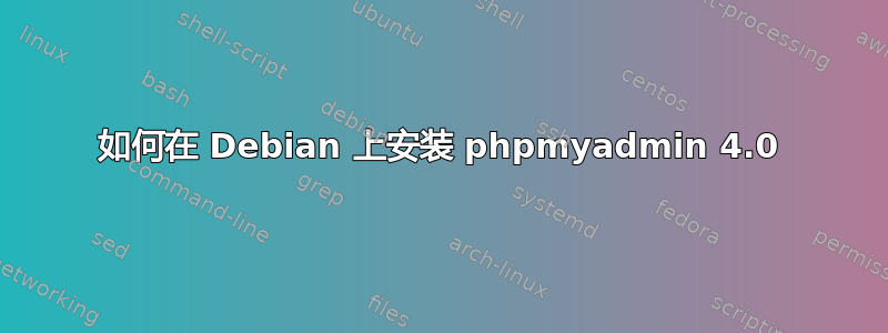 如何在 Debian 上安装 phpmyadmin 4.0