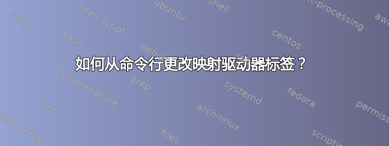 如何从命令行更改映射驱动器标签？