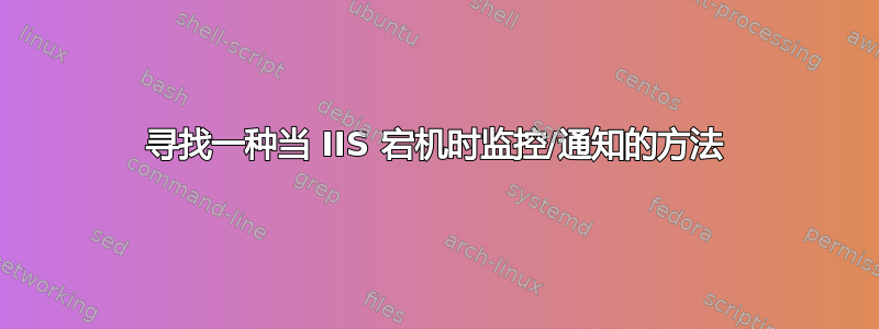 寻找一种当 IIS 宕机时监控/通知的方法