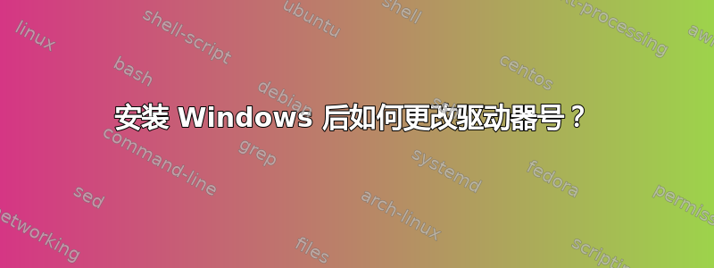 安装 Windows 后如何更改驱动器号？