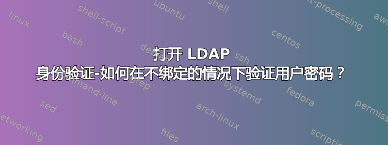 打开 LDAP 身份验证-如何在不绑定的情况下验证用户密码？