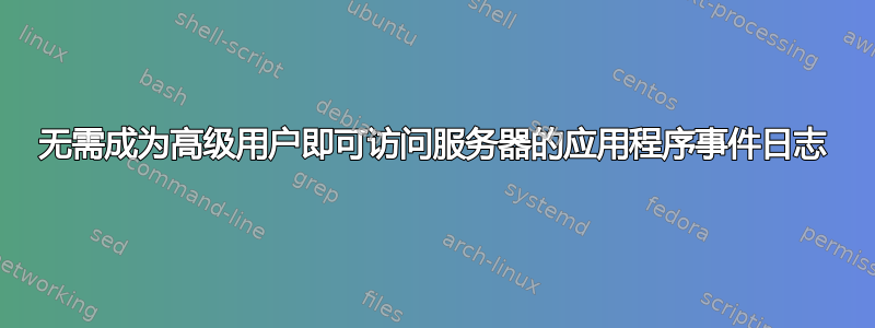 无需成为高级用户即可访问服务器的应用程序事件日志