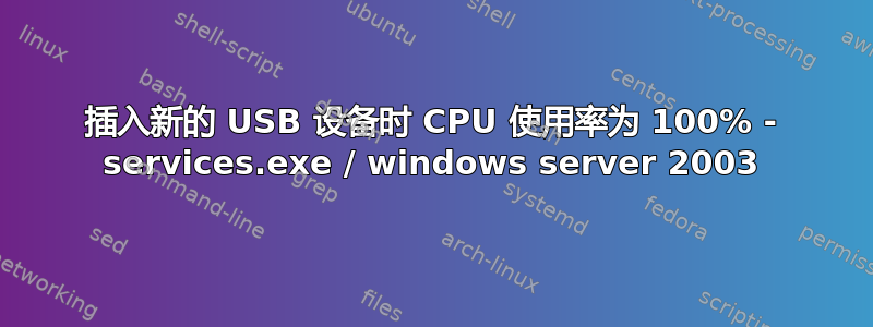 插入新的 USB 设备时 CPU 使用率为 100% - services.exe / windows server 2003