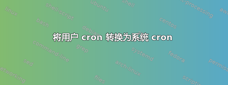 将用户 cron 转换为系统 cron