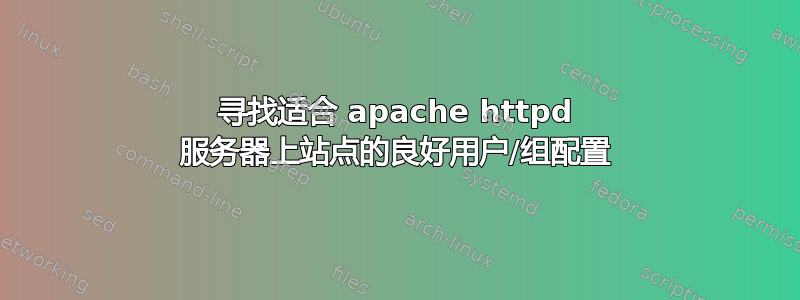 寻找适合 apache httpd 服务器上站点的良好用户/组配置