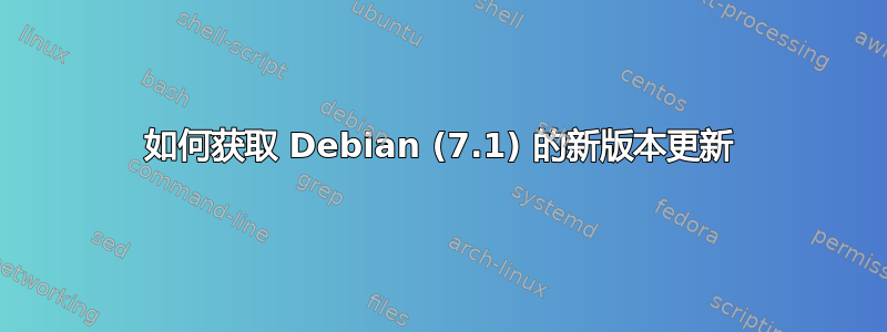 如何获取 Debian (7.1) 的新版本更新