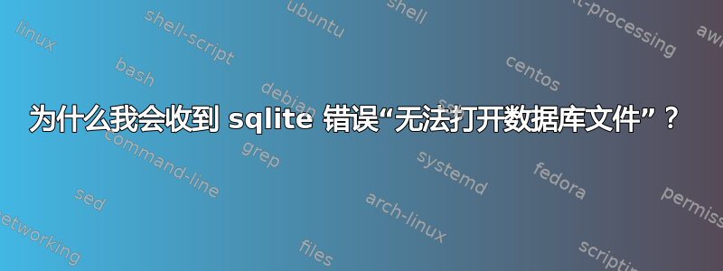 为什么我会收到 sqlite 错误“无法打开数据库文件”？