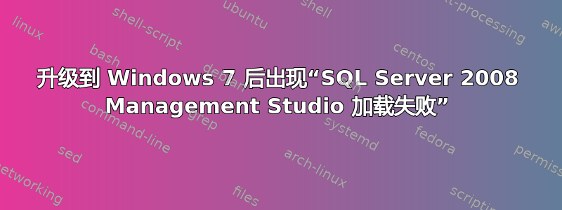 升级到 Windows 7 后出现“SQL Server 2008 Management Studio 加载失败”