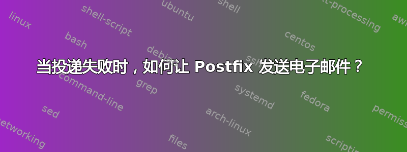 当投递失败时，如何让 Postfix 发送电子邮件？