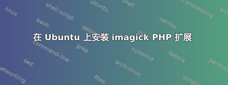 在 Ubuntu 上安装 imagick PHP 扩展