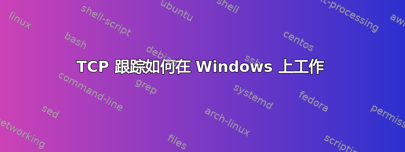 TCP 跟踪如何在 Windows 上工作