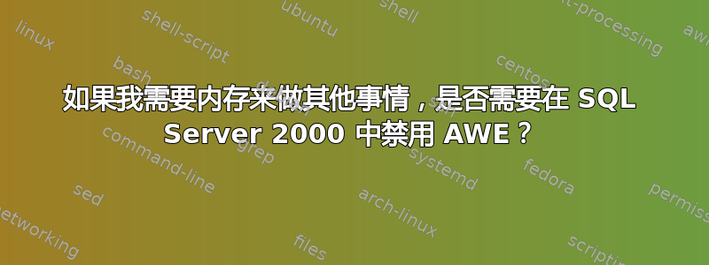 如果我需要内存来做其他事情，是否需要在 SQL Server 2000 中禁用 AWE？