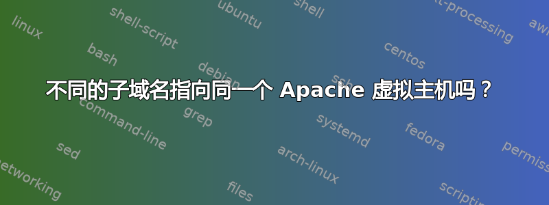 不同的子域名指向同一个 Apache 虚拟主机吗？