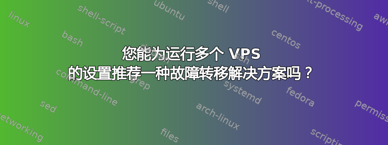 您能为运行多个 VPS 的设置推荐一种故障转移解决方案吗？