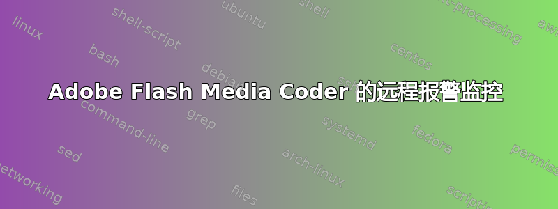 Adobe Flash Media Coder 的远程报警监控