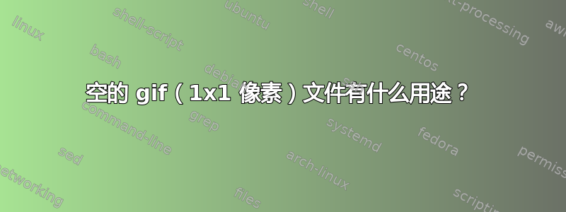 空的 gif（1x1 像素）文件有什么用途？