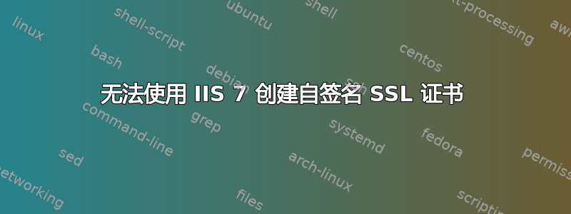 无法使用 IIS 7 创建自签名 SSL 证书