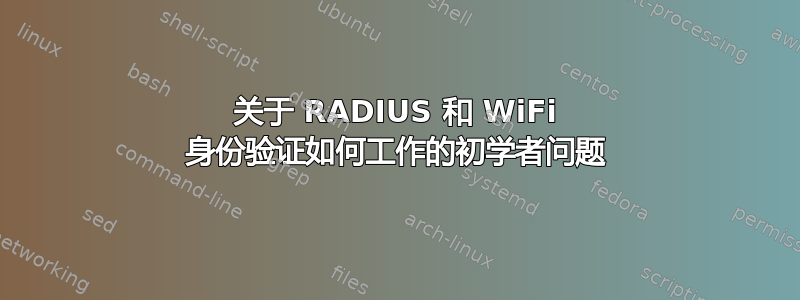 关于 RADIUS 和 WiFi 身份验证如何工作的初学者问题