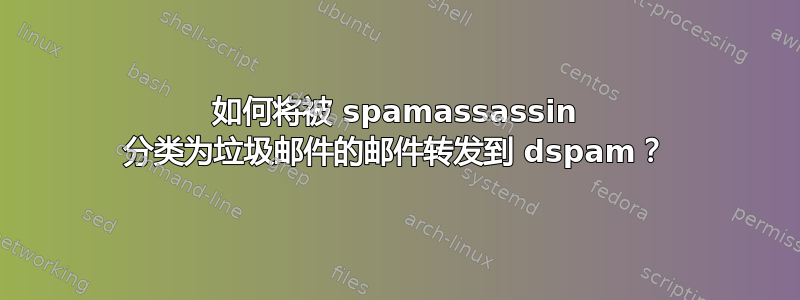 如何将被 spamassassin 分类为垃圾邮件的邮件转发到 dspam？