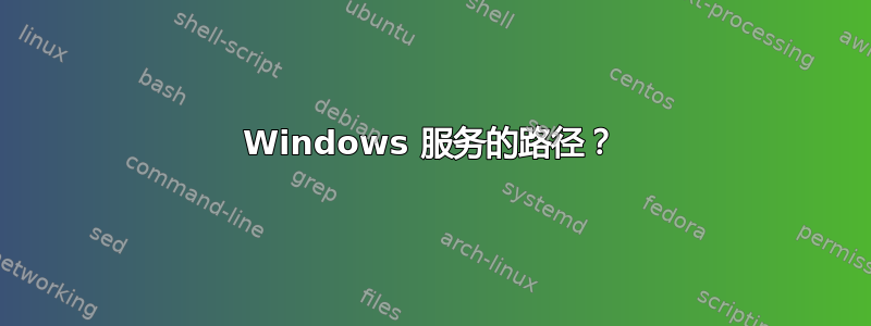 Windows 服务的路径？